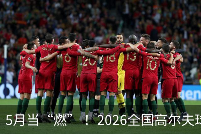 5月当“燃” ！2026全国高尔夫球锦标赛即将在渝开赛